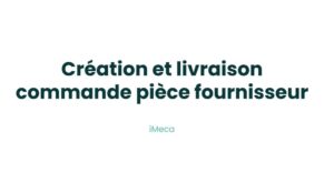 10.1 - Création et livraison commande pièce fournisseur