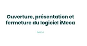 1.2 -OUVERTURE, PRÉSENTATION ET FERMETURE DU LOGICIEL iMECA
