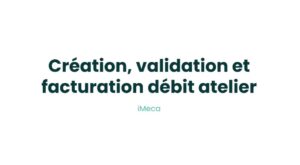 7.3 - Création, validation et facturation débit atelier